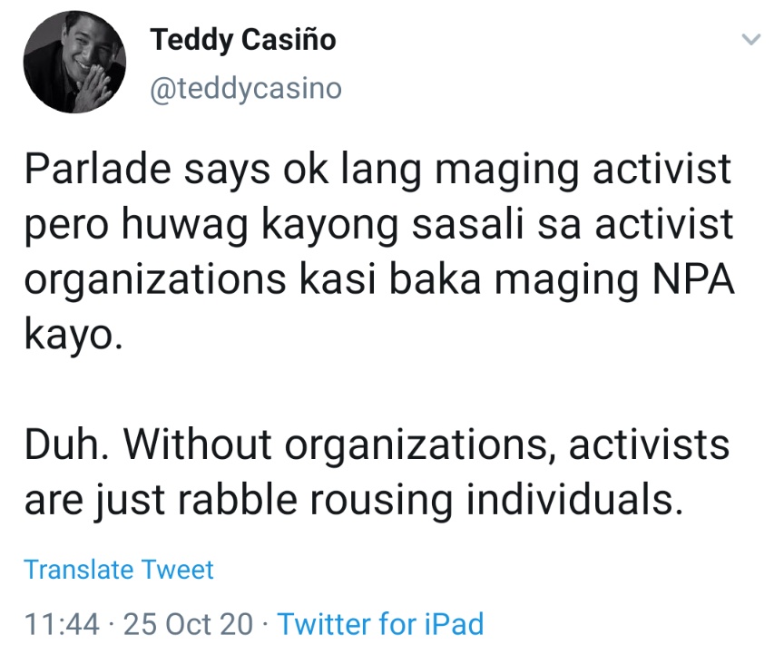 Parlade says ok lang maging activist pero huwag kayong sasali sa activist organizations kasi baka maging NPA kayo. Duh. Without organizations, activists are just rabble rousing individuals.