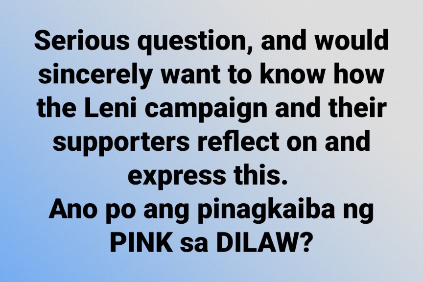 Serious question, and would sincerely want to know how the Leni campaign and their supporters reflect on and express this.  Ano po ang pinagkaiba ng PINK sa DILAW?