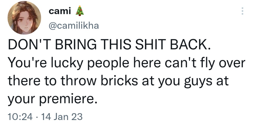 DON'T BRING THIS SHIT BACK. You're lucky people here can't fly over there to throw bricks at you guys at your premiere.