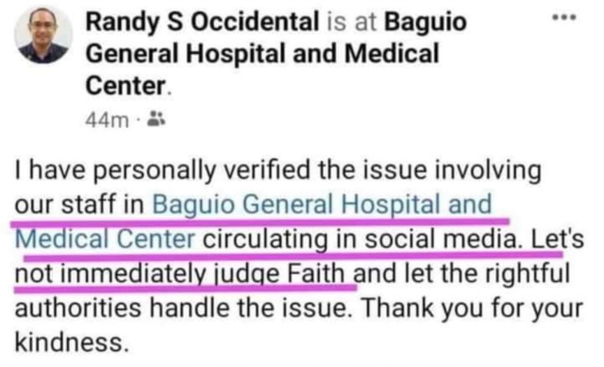 I have personally verified the issue involving our staff in Baguio General Hospital and Medical Center circulating in social media. Let's not immediately judge Faith and let the rightful authorities handle the issue. Thank you for your kindness.