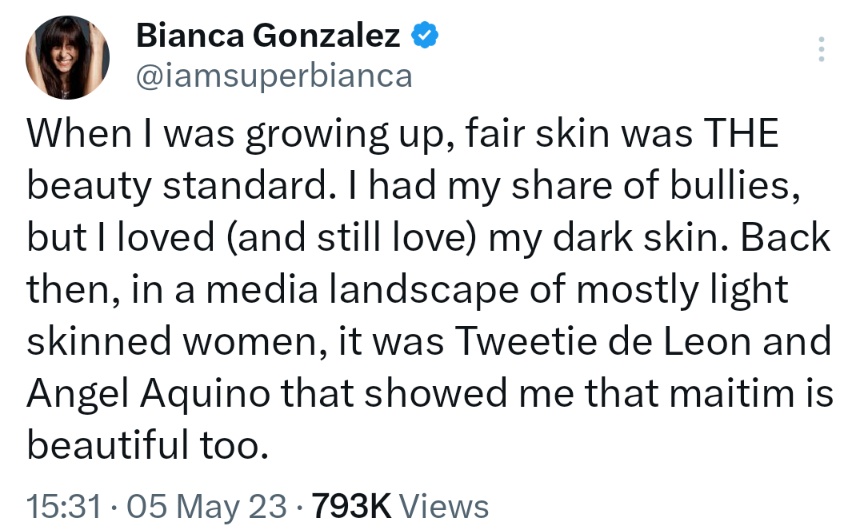 When I was growing up, fair skin was THE beauty standard. I had my share of bullies, but I loved (and still love) my dark skin. Back then, in a media landscape of mostly light skinned women, it was Tweetie de Leon and Angel Aquino that showed me that maitim is beautiful too.