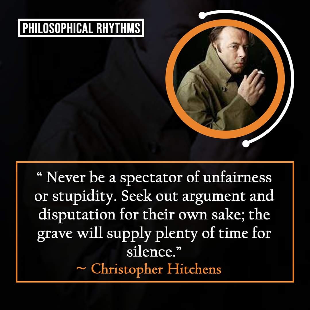 Never be a spectator of unfairness or stupidity. Seek out argument and disputation for their own sake; the grave will supply plenty of time for silence.
